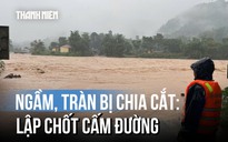Nhiều ngầm, tràn ở miền núi Quảng Trị đã bị chia cắt, biên phòng lập chốt cấm đường
