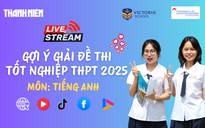 Livestream gợi ý giải đề thi tốt nghiệp THPT 2025: môn tiếng Anh
