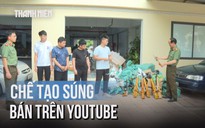 Bán súng trên kênh YouTube, nhóm thanh niên bị bắt khẩn cấp