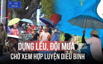 Hàng ngàn người dựng lều, đội mưa chờ xem hợp luyện diễu binh A80