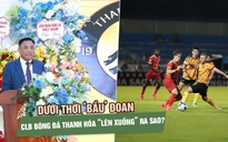 Dưới thời ‘bầu’ Đoan, CLB bóng đá Thanh Hóa lên xuống ra sao?