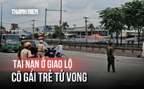 Cô gái 18 tuổi tử vong thương tâm sau va chạm với xe tải 