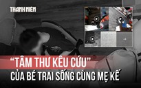 Xôn xao 'tâm thư kêu cứu' của bé trai sống với mẹ kế ở Hà Nội