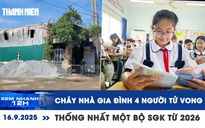 Xem nhanh 12h: Bi kịch cháy nhà 4 người tử vong | Thống nhất một bộ SGK từ 2026