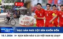 Xem nhanh 12h: Đặc sản pate 'cột đèn' khốn đốn | U.23 Việt Nam thắng 2 trận vẫn có thể bị loại