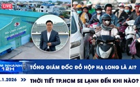 Xem nhanh 12h: Tổng giám đốc Đồ hộp Hạ Long là ai | Thời tiết TP.HCM se lạnh đến khi nào?