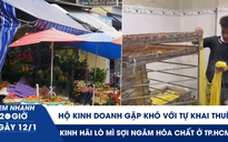 Xem nhanh 20h ngày 12.1: Hộ kinh doanh gặp khó với tự khai thuế | Kinh hãi lò mì sợi ngâm hóa chất ở TP.HCM