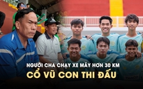 Người cha chạy xe máy hơn 30 km cổ vũ con trai thi đấu