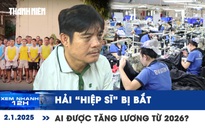 Xem nhanh 12h: ‘Hiệp sĩ’ Nguyễn Thanh Hải bị bắt | Ai được tăng lương tối thiểu vùng từ 2026?