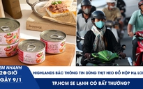 Xem nhanh 20h ngày 9.1: Highlands bác thông tin dùng thịt heo Đồ hộp Hạ Long | TP.HCM se lạnh nhưng không bất thường