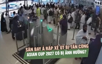 Sân bay Ả Rập Xê Út liên tiếp bị tấn công, Asian Cup 2027 có đội tuyển Việt Nam ra sao?