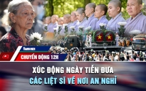 Chuyển động 12h: Xúc động ngày tiễn đưa các liệt sĩ ở công viên Lê Thị Riêng về nơi an nghỉ