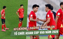 Asian Cup 2027 có nguy cơ bị hoãn, AFC không loại trừ phương án tổ chức vào năm 2028