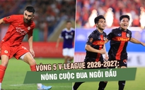 Vòng 5 V-League 2026-2027: Nóng cuộc đua ngôi đầu