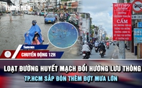 Chuyển động 12h: Loạt đường huyết mạch TP.HCM đổi hướng lưu thông khi chuẩn bị đón thêm đợt mưa lớn