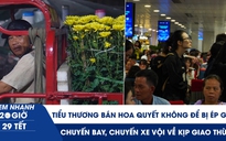 Xem nhanh 20h 29 tết: Tiểu thương bán hoa quyết không để bị ép giá | Chuyến xe vội về giao thừa