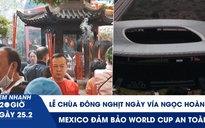 Xem nhanh 20h ngày 25.2: Người dân đi lễ chùa đông nghịt ngày vía Ngọc Hoàng | Mexico đảm bảo World Cup an toàn