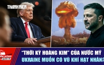 Tiêu điểm quốc tế ngày 26.2: 'Thời kỳ hoàng kim' của nước Mỹ | Ukraine muốn có vũ khí hạt nhân?