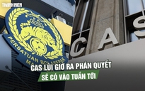 Bê bối nhập tịch Malaysia: CAS lùi giờ ra phán quyết, sẽ có vào tuần tới