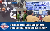 Toàn cảnh 17h: Lời khai tài xế lao ô tô vào nhiều người | Tra cứu phạt nguội sau Tết thế nào?