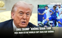 Tổng thống Donald Trump ‘không quan tâm’ việc Iran có dự World Cup 2026 hay không