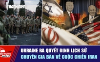 Tiêu điểm quốc tế ngày 5.3: Ukraine ra quyết định lịch sử | Chuyên gia bàn về cuộc chiến Iran