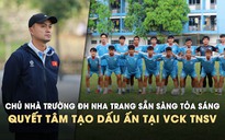 Chủ nhà Trường ĐH Nha Trang sẵn sàng tỏa sáng, quyết tâm tạo dấu ấn tại VCK TNSV