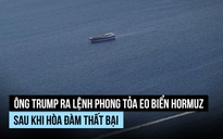Ông Trump ra lệnh phong tỏa eo biển Hormuz sau khi hòa đàm thất bại