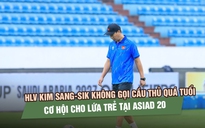 HLV Kim Sang-sik không gọi cầu thủ quá tuổi, trao cơ hội cho lứa trẻ tại ASIAD 20
