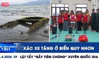 Xem nhanh 12h: Xác xe tăng ở biển Quy Nhơn | Lật tẩy 'bẫy tiêm chủng' xuyên quốc gia