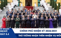Xem nhanh 20h ngày 8.4: Chính phủ nhiệm kỳ 2026-2031 | Thủ tướng nhận thêm nhiệm vụ mới