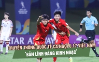 Truyền thông quốc tế ca ngợi U.17 Việt Nam: ‘Bản lĩnh đáng kinh ngạc’ 