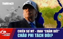 Tiêu điểm quốc tế ngày 3.5: Chiến sự Mỹ - Iran 'chấm dứt' | Châu Phi tách đôi?