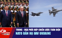 Tiêu điểm quốc tế 21.5: Trung - Nga phối hợp chiến lược toàn diện | Nato bắn hạ UAV Ukraine