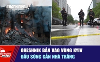 Tiêu điểm quốc tế ngày 25.5: Oreshnik bắn vào vùng Kyiv | Đấu súng gần Nhà Trắng