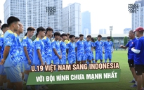 U.19 Việt Nam sang Indonesia với đội hình chưa mạnh nhất, nhiều cầu thủ bận thi tốt nghiệp THPT