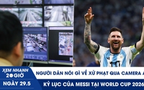 Xem nhanh 20h ngày 29.5: Người dân nói gì về xử phạt qua camera AI | Kỷ lục của Messi tại World Cup 2026