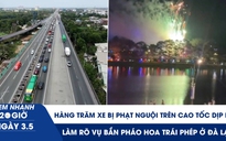 Xem nhanh 20h ngày 3.5: Hàng trăm xe bị phạt nguội trên cao tốc dịp lễ | Làm rõ vụ bắn pháo hoa trái phép ở Đà Lạt