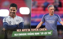 Trước chung kết Champions League: HLV Arteta tuyên chiến, HLV Enrique khẳng định ‘có lợi thế’