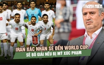 Iran xác nhận sẽ đến World Cup, cảnh báo bỏ giải nếu bị Mỹ xúc phạm
