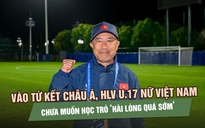 Vào tứ kết châu Á, HLV U.17 nữ Việt Nam chưa muốn học trò ‘hài lòng quá sớm’