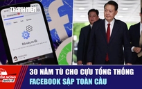 Tiêu điểm quốc tế ngày 13.6: 30 năm tù cho cựu tổng thống | Facebook sập toàn cầu