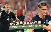 Đừng chỉ nhìn vào Haaland, đội tuyển Na Uy đang đáng sợ hơn thế