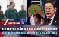 Chuyển động 12h: Phúc thẩm vụ 6 cựu chiến binh kêu oan | Đội tuyển Hàn Quốc bị yêu cầu điều tra
