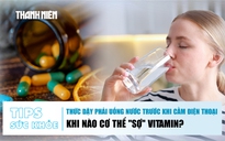 Bản tin sức khỏe 8.6: Thức dậy phải uống nước trước khi cầm điện thoại | Khi cơ thể 'sợ' vitamin