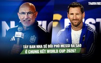 Tây Ban Nha sẽ đối phó Messi ra sao ở chung kết World Cup 2026?