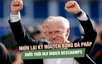 Nhìn lại kỷ nguyên bóng đá Pháp dưới thời HLV Didier Deschamps 