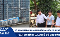 Xem nhanh 20h ngày 23.7: Vì sao Metro nhanh nhưng chưa đủ tiện? | Cán bộ đến nhà làm sổ đỏ cho dân