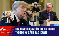 Tiêu điểm quốc tế ngày 6.7: Ông Trump điện đàm lãnh đạo Nga, Ukraine | Thổ Nhĩ kỳ cảnh báo Israel