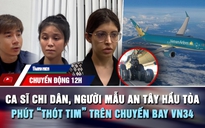 Chuyển động 12h: Phút 'thót tim' trên chuyến bay VN34 | Xét xử 227 bị cáo chuyên án bí số VN10